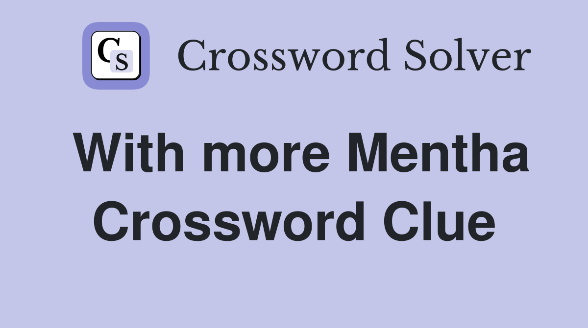 With more Mentha Crossword Clue