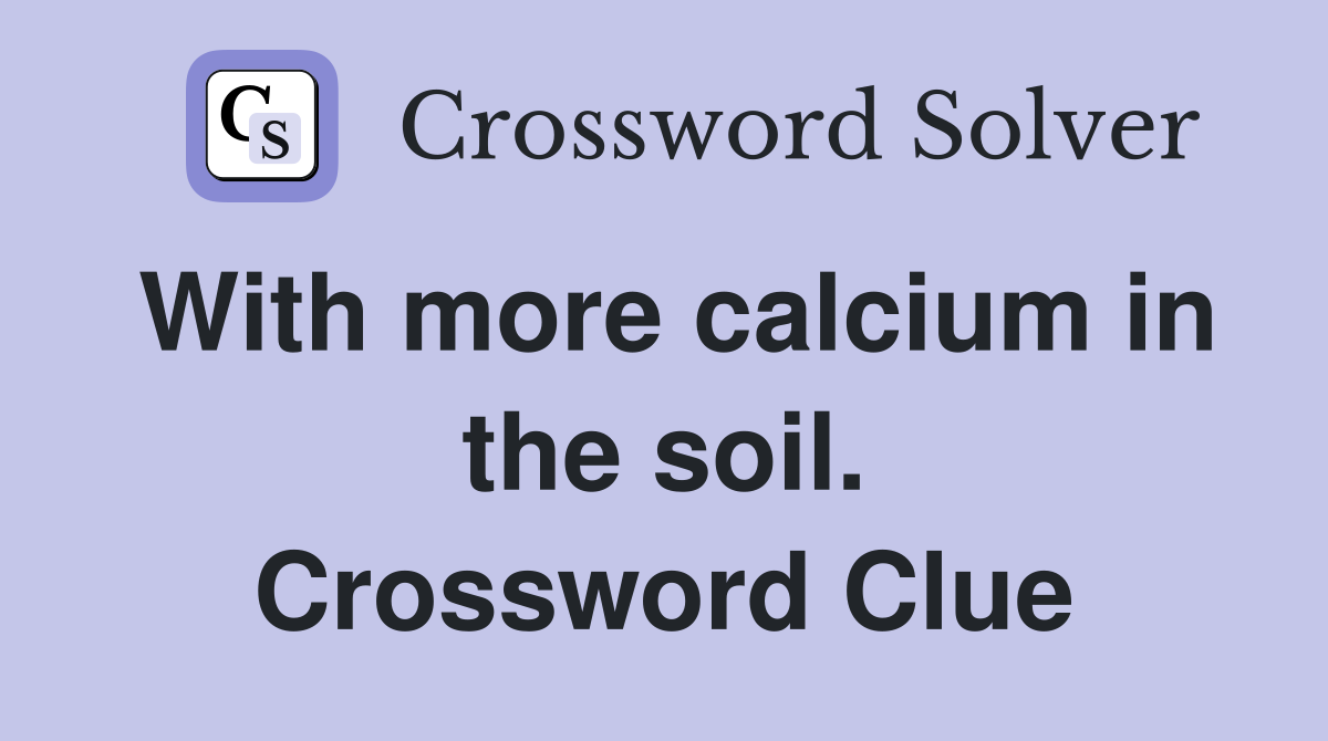 With more calcium in the soil. Crossword Clue
