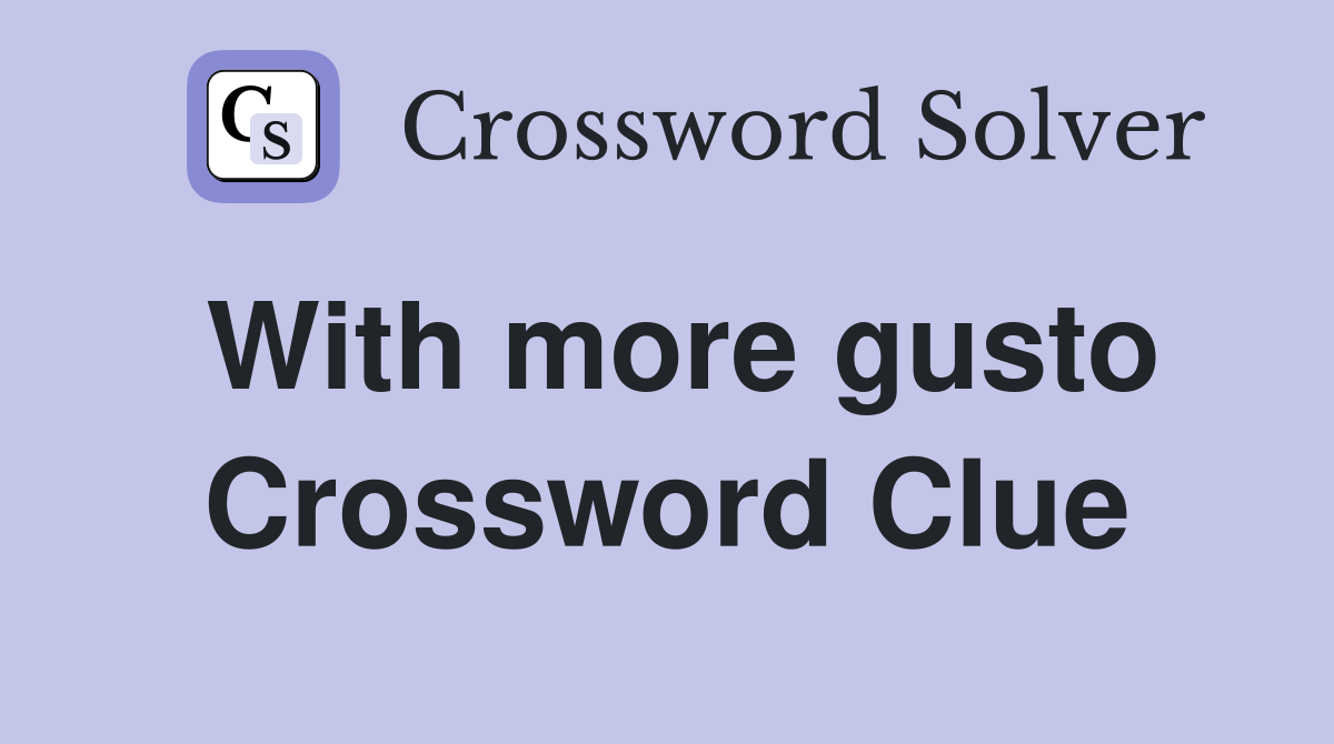 With more gusto Crossword Clue