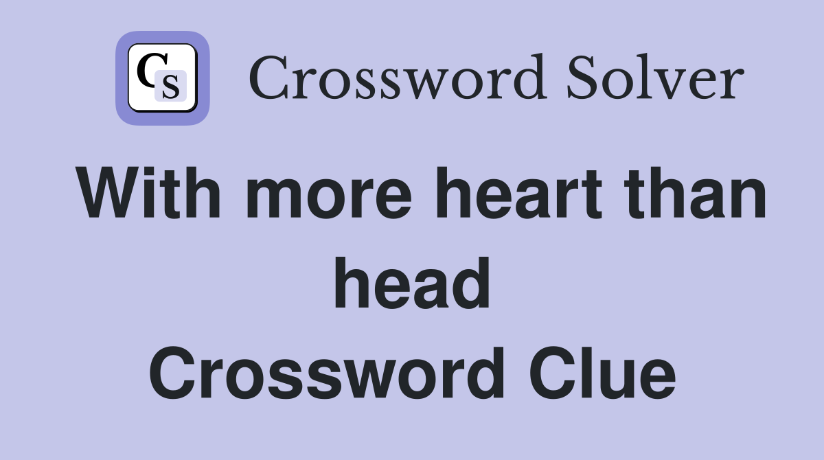 With more heart than head Crossword Clue