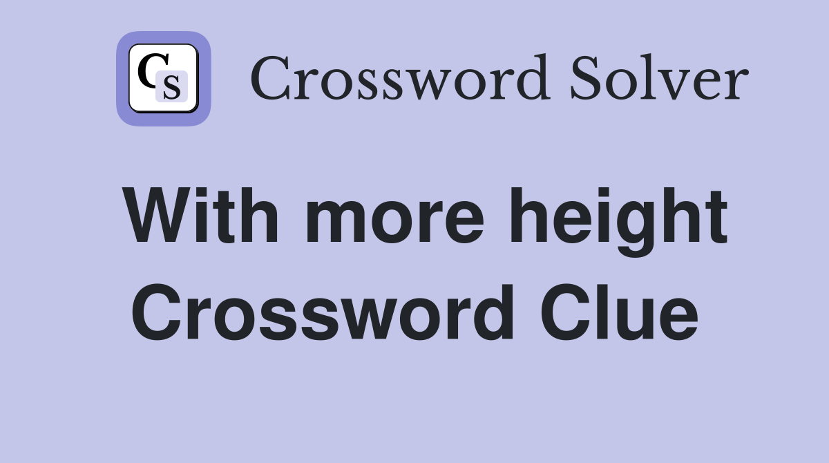 With more height Crossword Clue