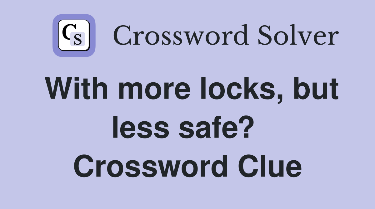 With more locks, but less safe?  Crossword Clue