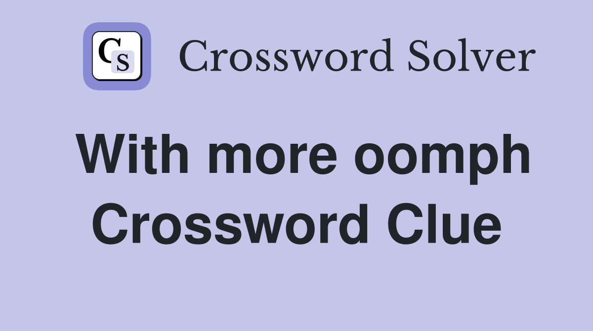 With more oomph Crossword Clue