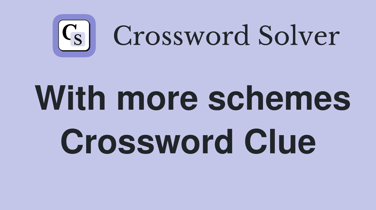 With more schemes Crossword Clue