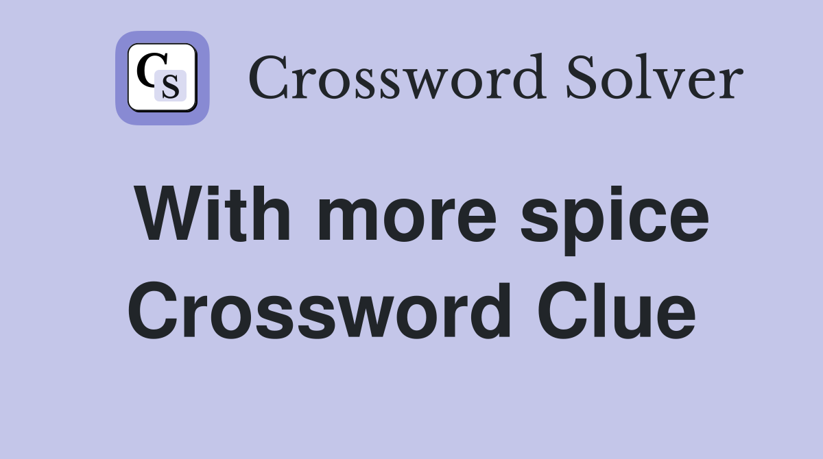 With more spice Crossword Clue