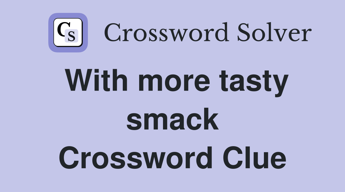 With more tasty smack Crossword Clue