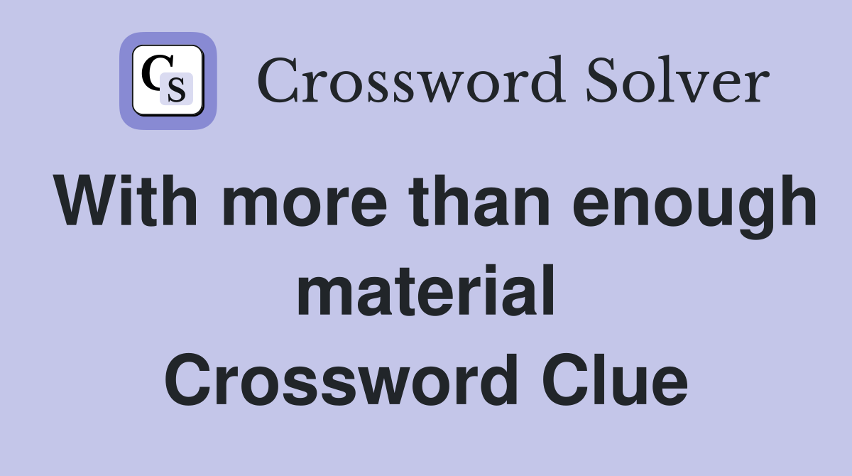 With more than enough material Crossword Clue