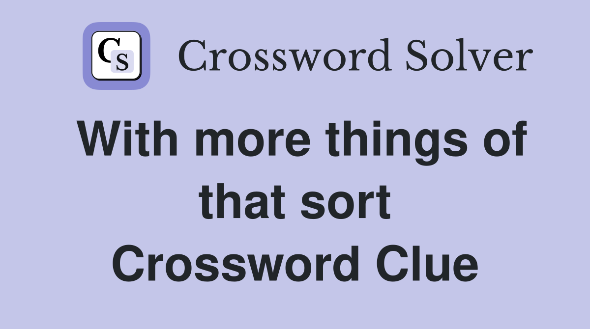 With more things of that sort Crossword Clue