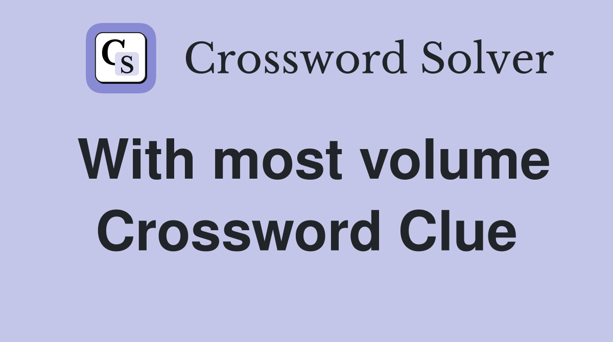 With most volume Crossword Clue
