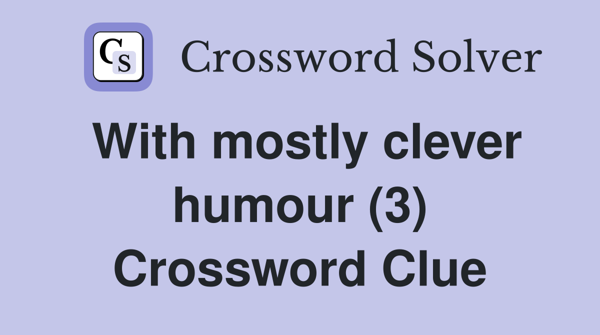 With mostly clever humour (3) Crossword Clue