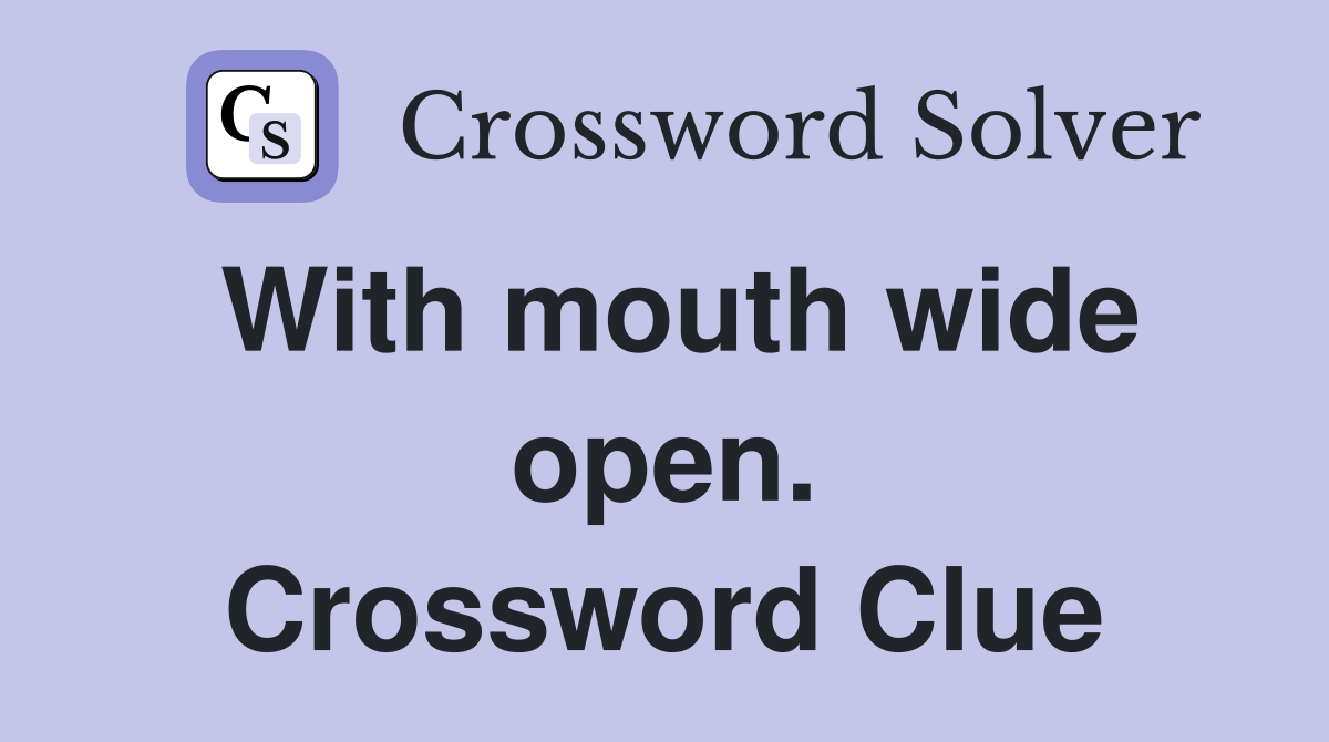 With mouth wide open. Crossword Clue