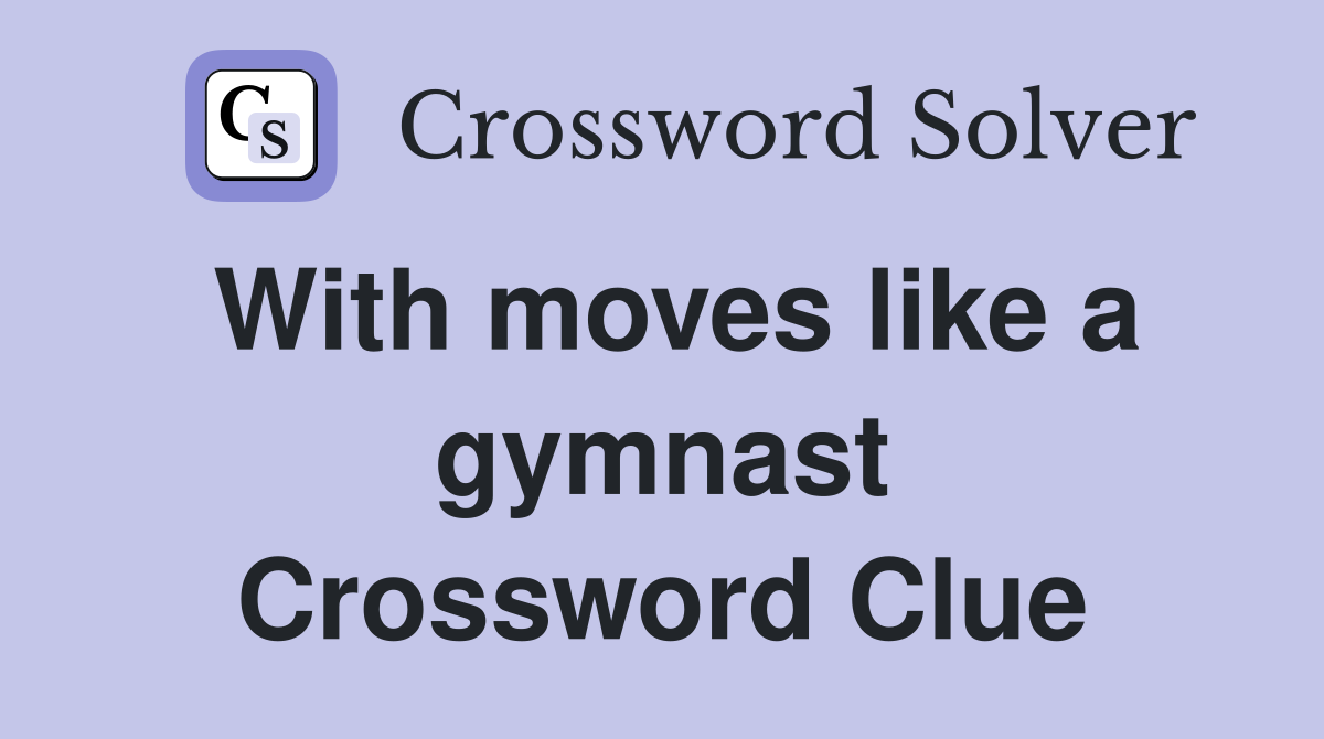 With moves like a gymnast Crossword Clue