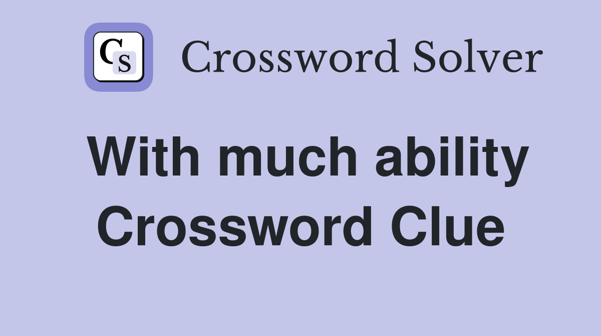 With much ability Crossword Clue