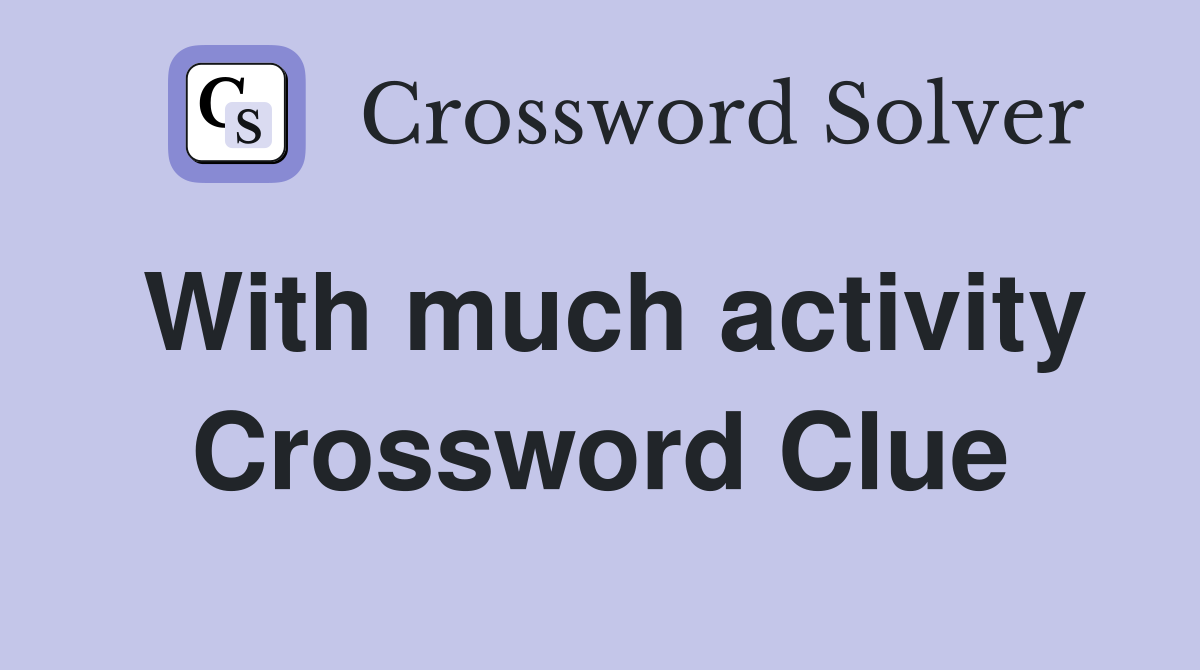 With much activity Crossword Clue