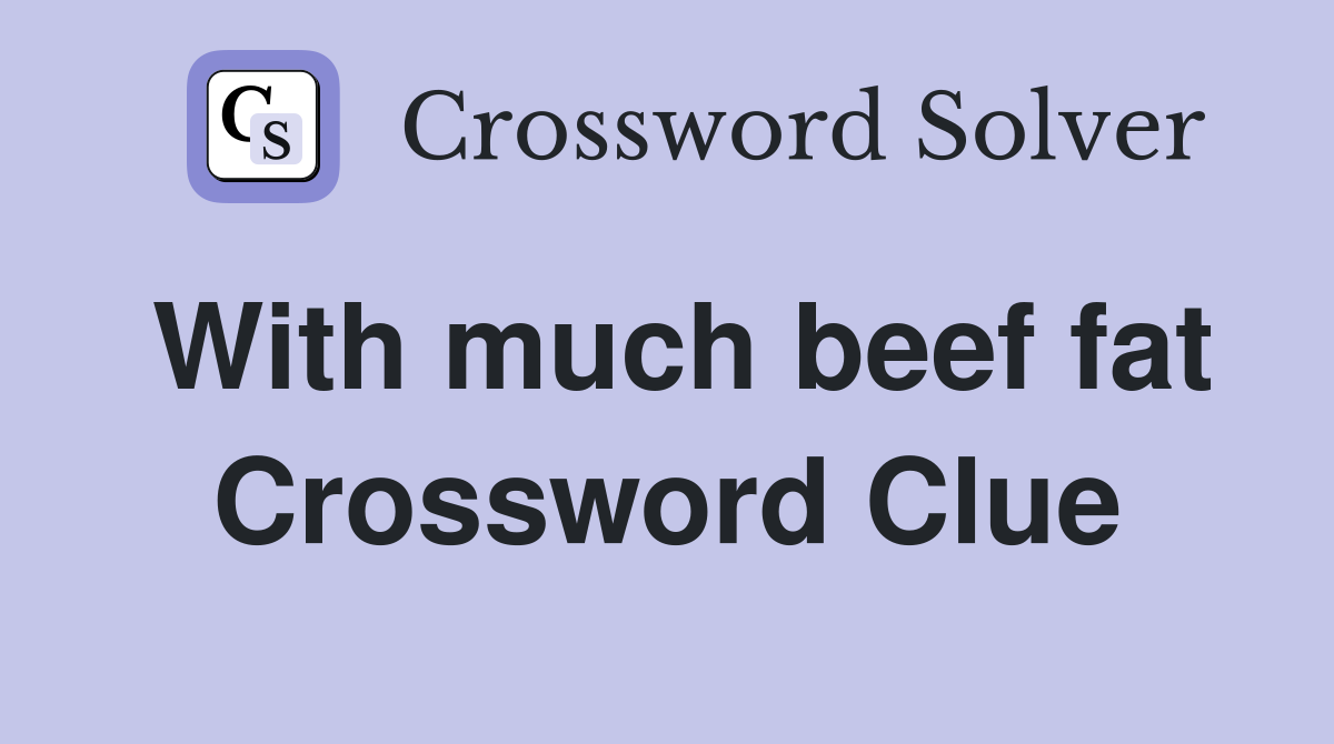 With much beef fat Crossword Clue
