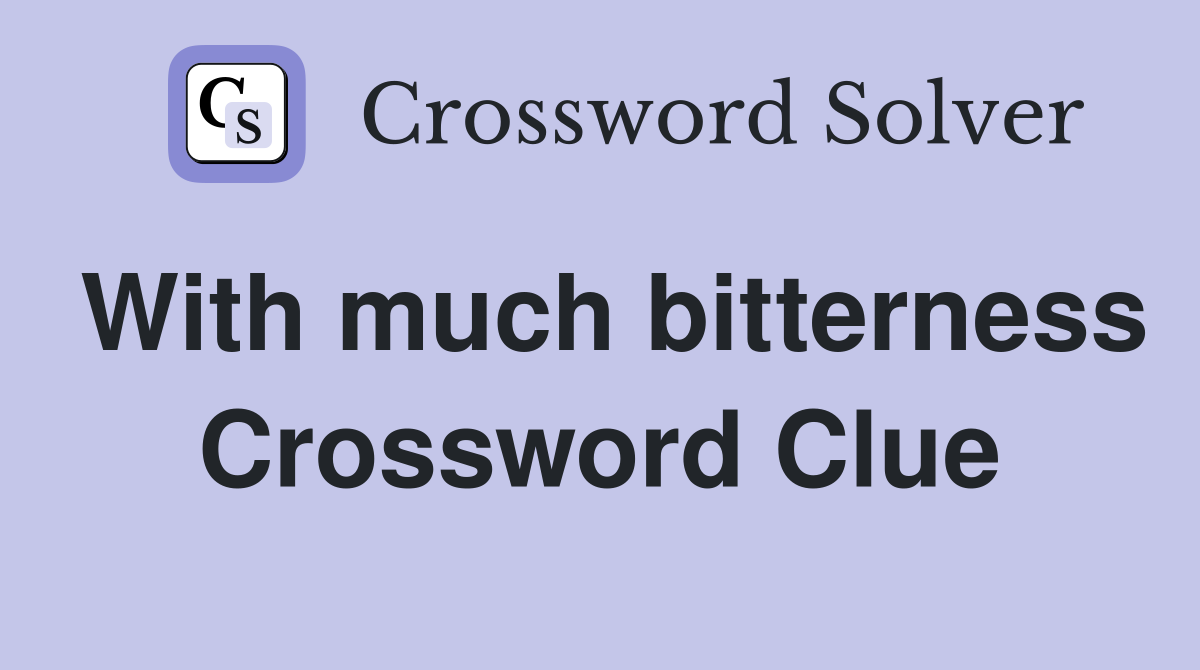 With much bitterness Crossword Clue