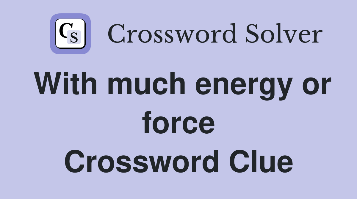 With much energy or force Crossword Clue