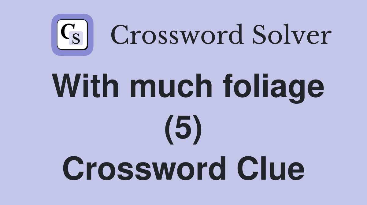 With much foliage (5) Crossword Clue