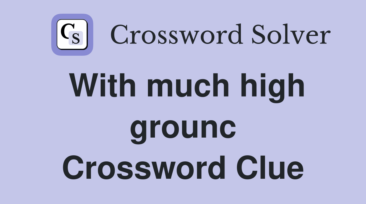 With much high grounc Crossword Clue