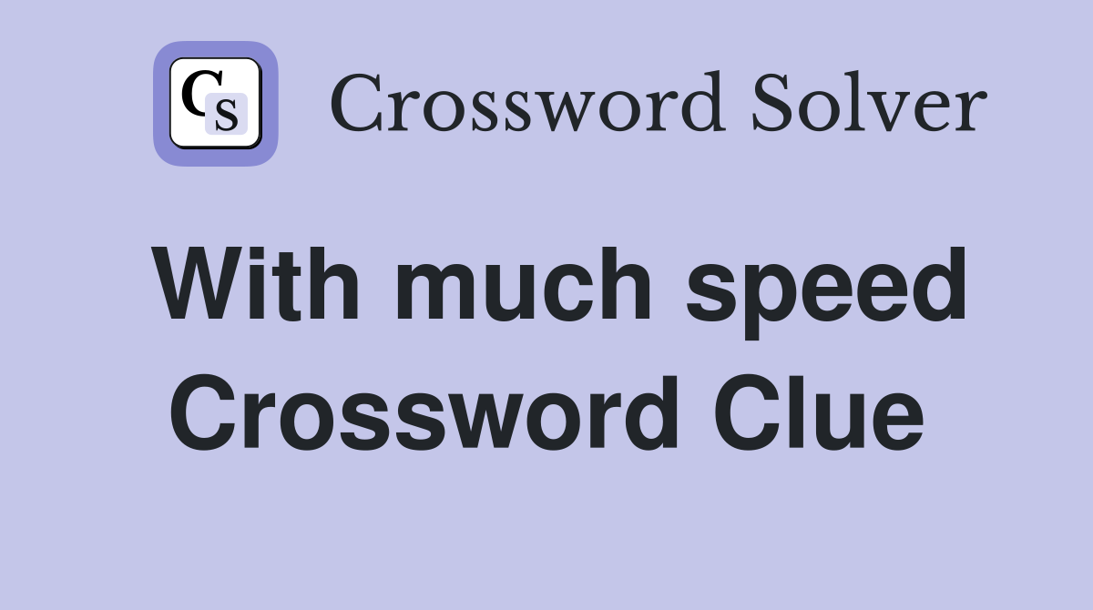 With much speed Crossword Clue