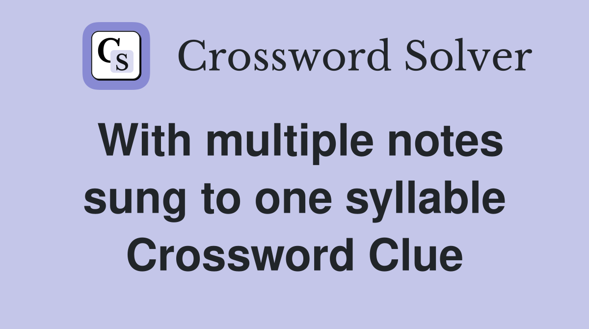 With multiple notes sung to one syllable Crossword Clue