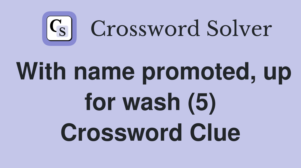 With name promoted, up for wash (5) Crossword Clue