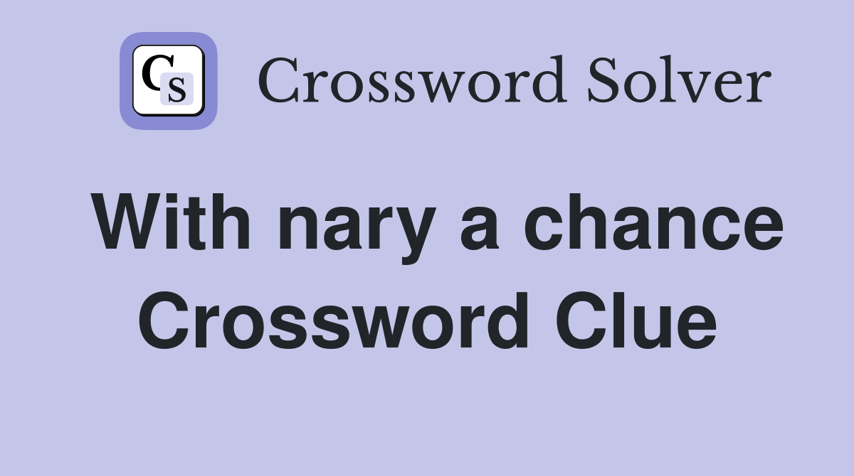 With nary a chance Crossword Clue