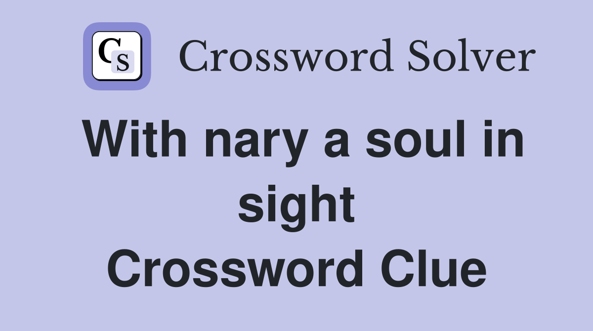 With nary a soul in sight Crossword Clue