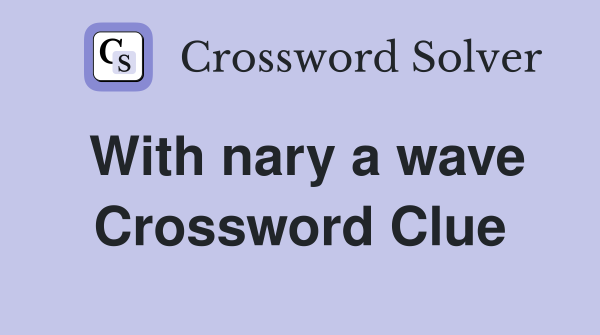 With nary a wave Crossword Clue