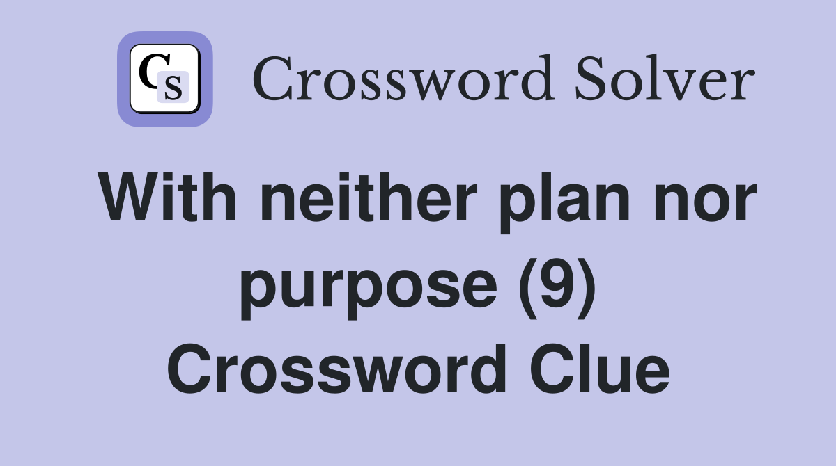 With neither plan nor purpose (9) Crossword Clue