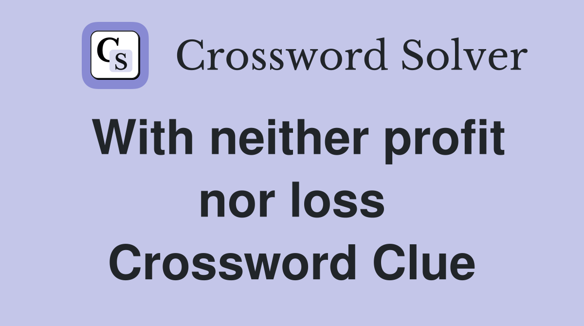 With neither profit nor loss Crossword Clue
