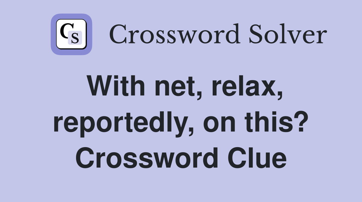 With net, relax, reportedly, on this? Crossword Clue