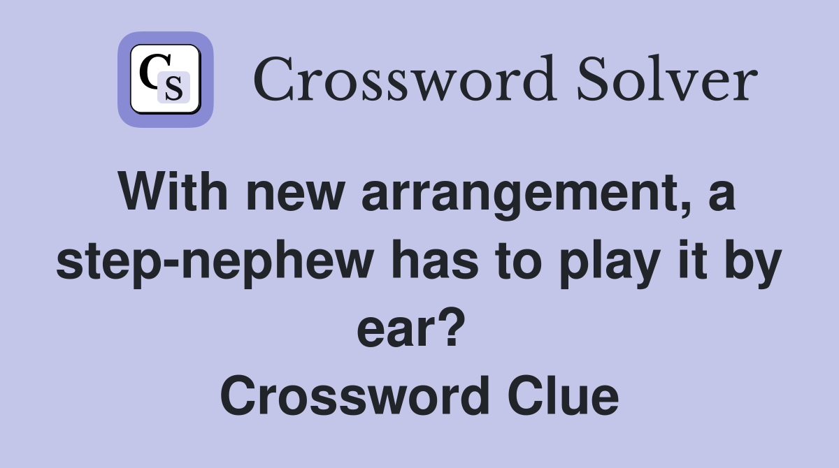 With new arrangement, a step-nephew has to play it by ear?  Crossword Clue