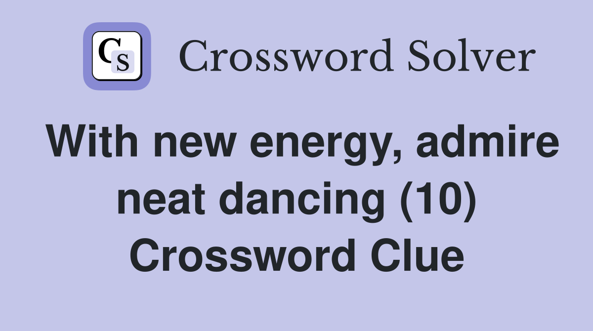 With new energy, admire neat dancing (10) Crossword Clue