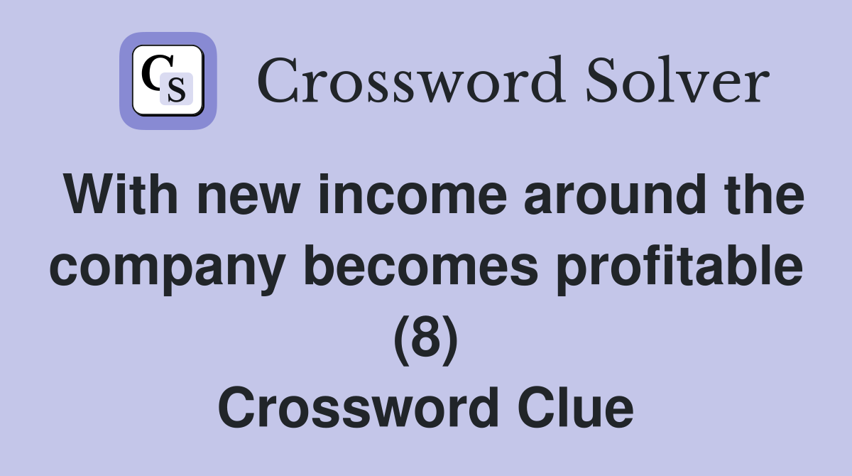 With new income around the company becomes profitable (8) Crossword Clue