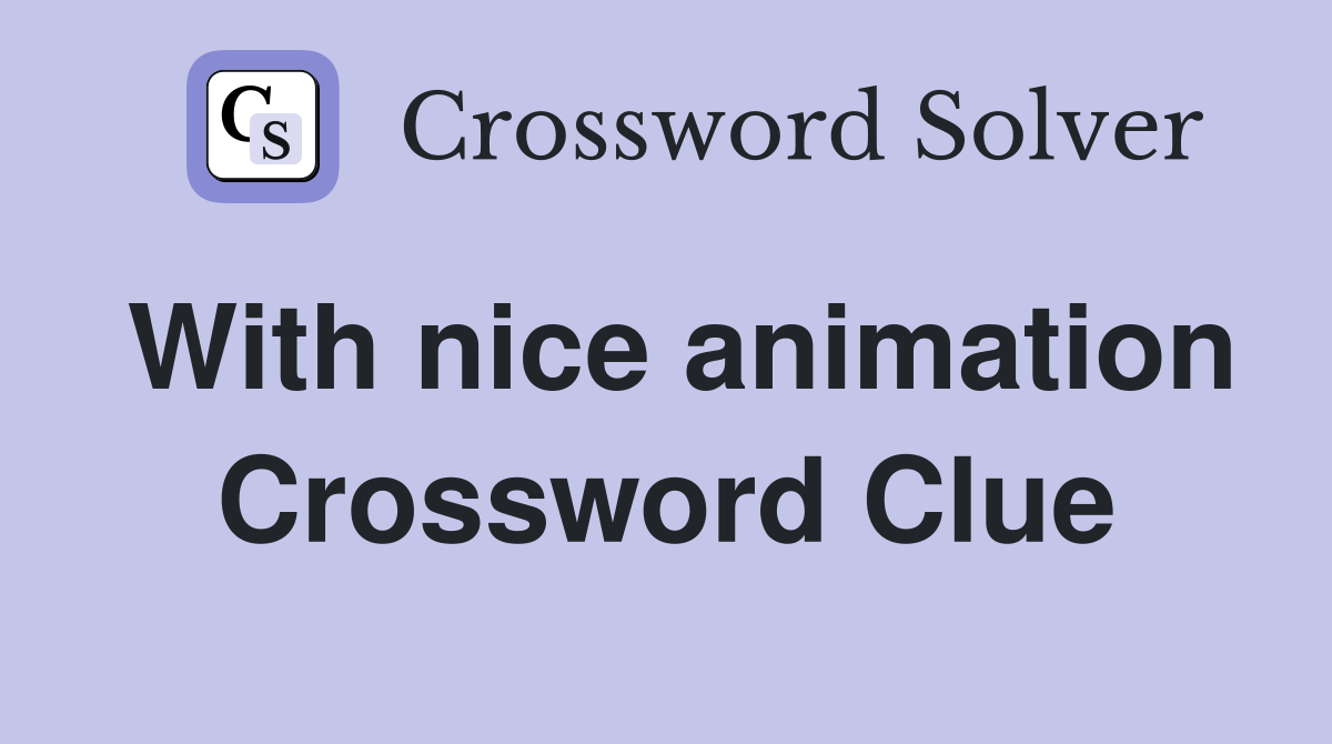 With nice animation Crossword Clue