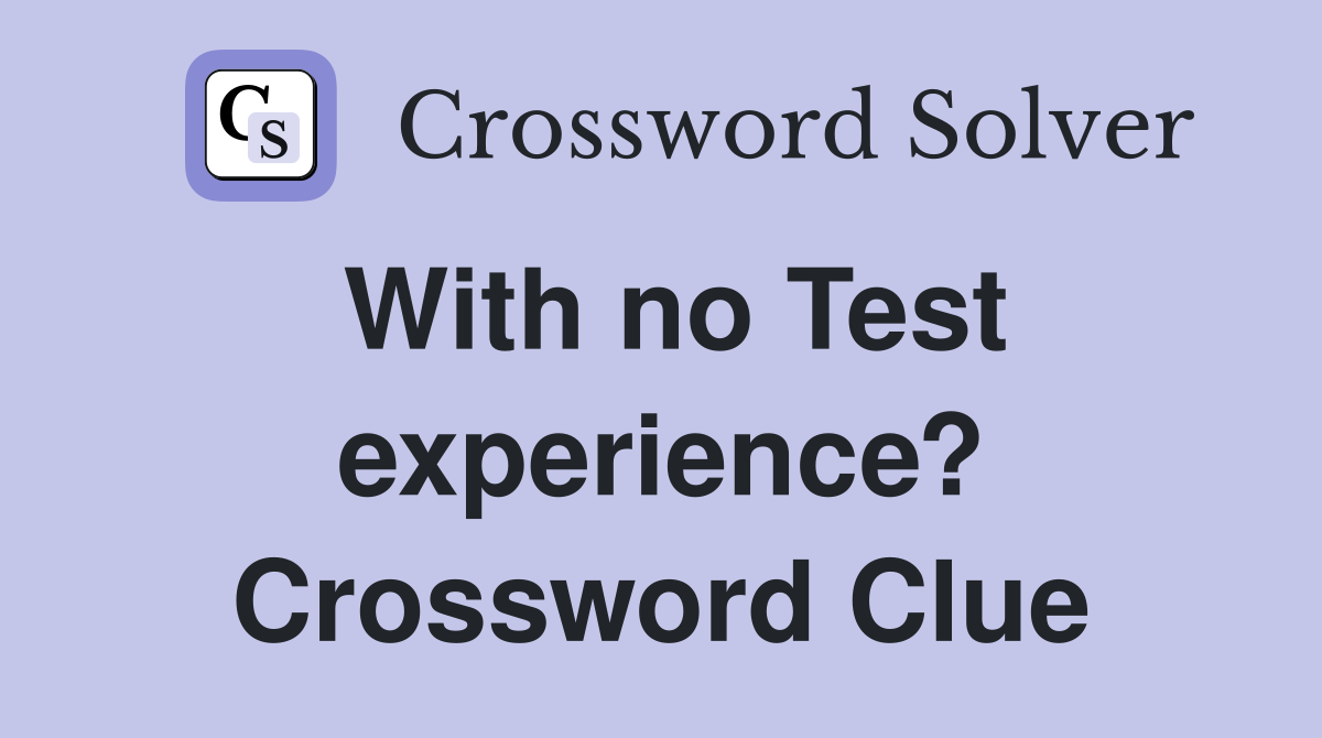 With no Test experience? Crossword Clue