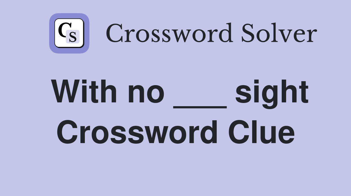 With no ___ sight Crossword Clue