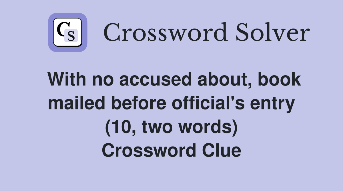 With no accused about, book mailed before official's entry (10, two words) Crossword Clue