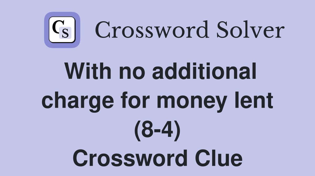 With no additional charge for money lent (8-4) Crossword Clue