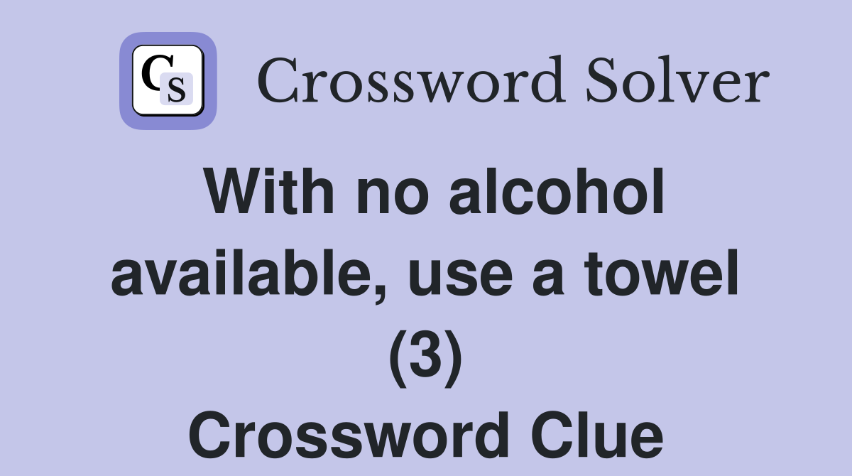 With no alcohol available, use a towel (3) Crossword Clue