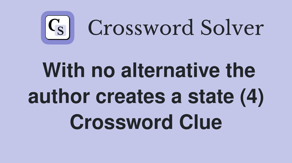 With no alternative the author creates a state (4) Crossword Clue
