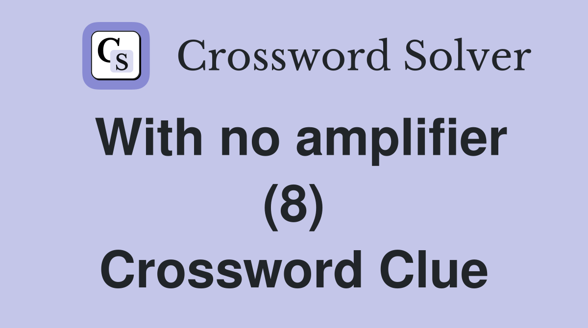 With no amplifier (8) Crossword Clue