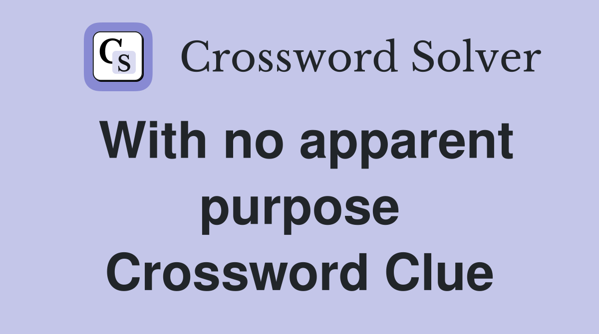 With no apparent purpose Crossword Clue