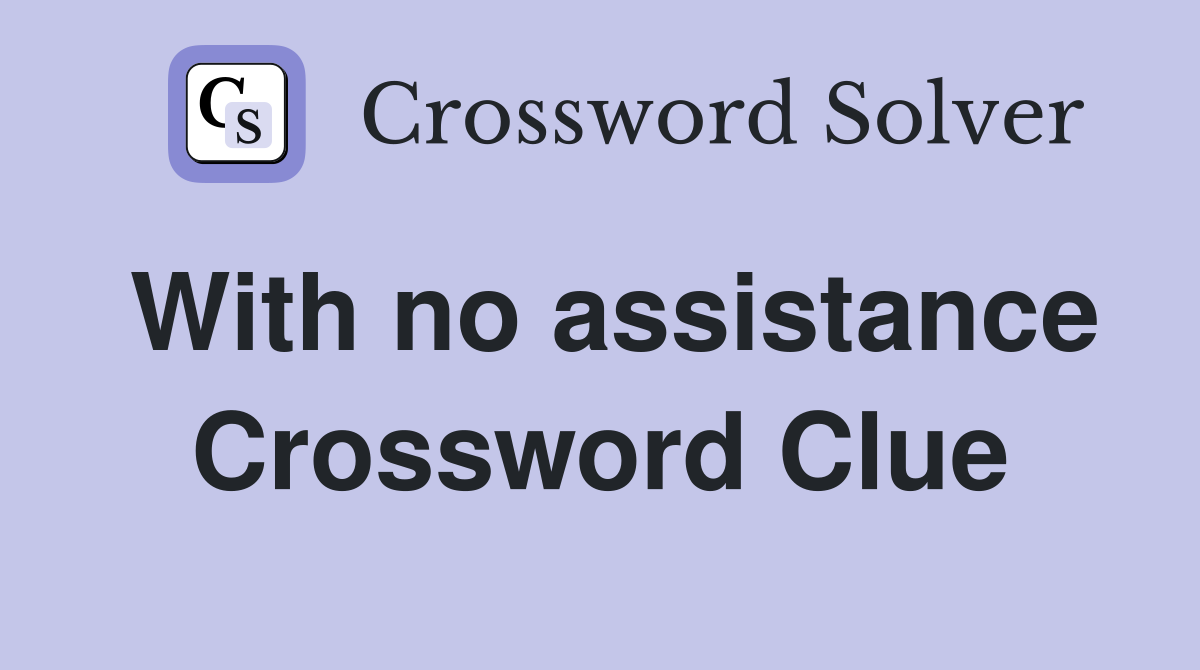 With no assistance Crossword Clue