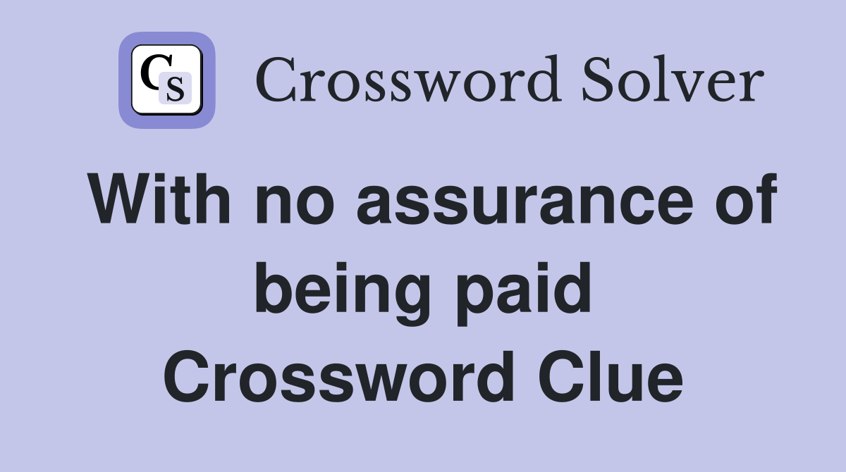 With no assurance of being paid Crossword Clue