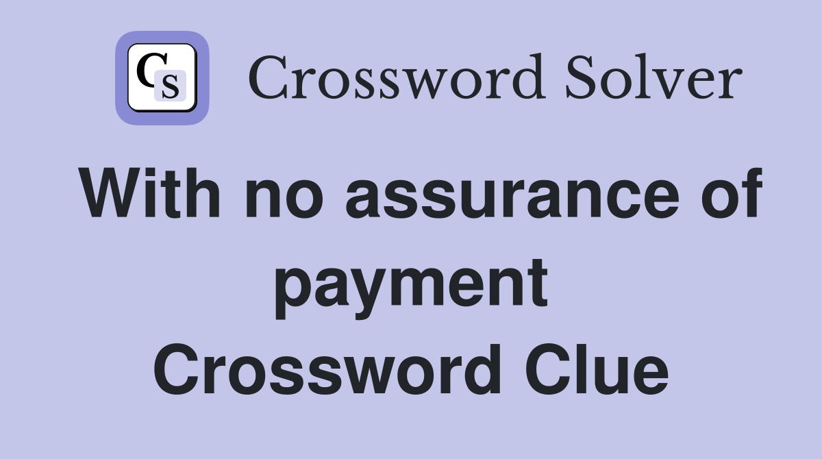 With no assurance of payment Crossword Clue