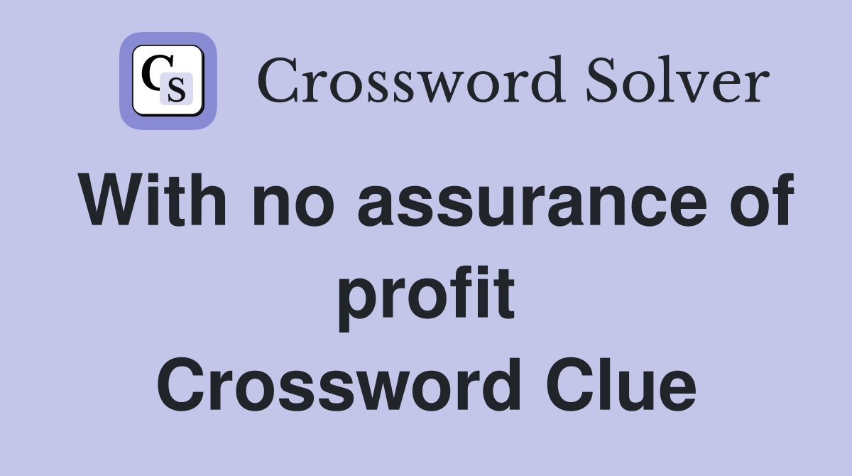 With no assurance of profit Crossword Clue