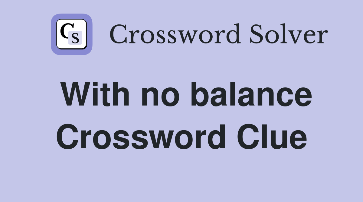 With no balance Crossword Clue