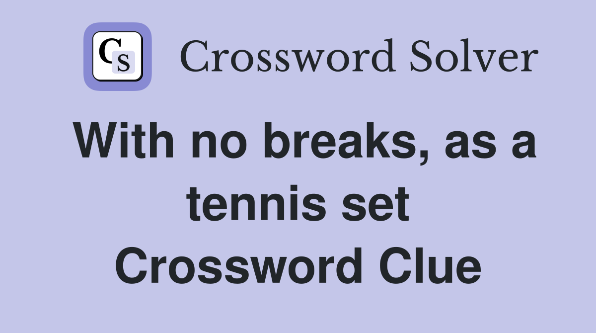 With no breaks, as a tennis set Crossword Clue